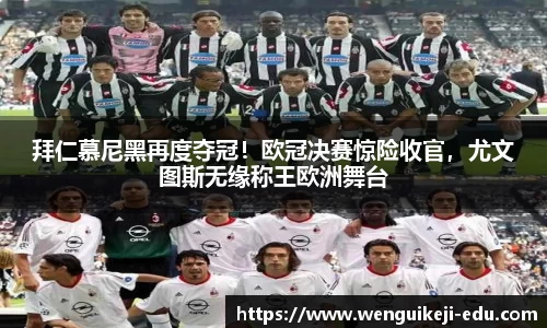 拜仁慕尼黑再度夺冠！欧冠决赛惊险收官，尤文图斯无缘称王欧洲舞台