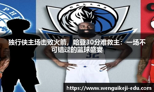 独行侠主场击败火箭，哈登30分难救主：一场不可错过的篮球盛宴