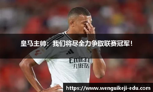 皇马主帅：我们将尽全力争取联赛冠军！