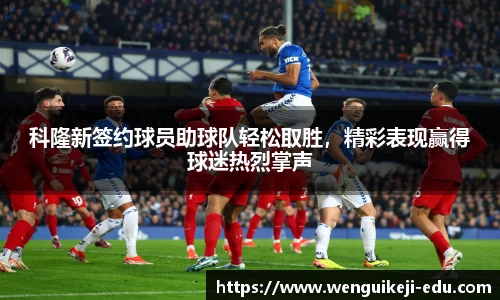 科隆新签约球员助球队轻松取胜，精彩表现赢得球迷热烈掌声